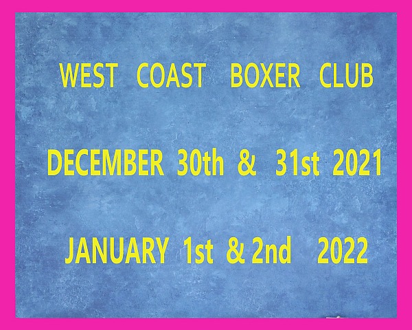 WEST  COAST  BOXER  CLUB Dec 30th 2021, Dec 31st 2021, Jan 1st 2022 , Jan 2nd 2022